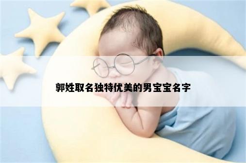 郭姓取名独特优美的男宝宝名字